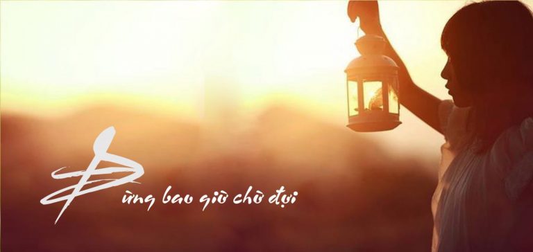 ĐỪNG BAO GIỜ CHỜ ĐỢI