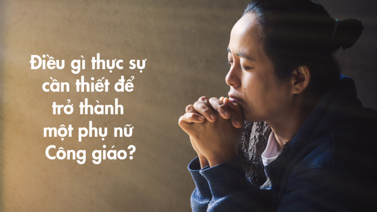Điều gì thực sự cần thiết để trở thành một phụ nữ Công giáo?