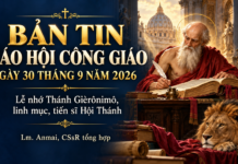 BẢN TIN GIÁO HỘI CÔNG GIÁO NGÀY 30 THÁNG 9 NĂM 2026 Lễ nhớ Thánh Giêrônimô, linh mục, tiến sĩ Hội Thánh Lm. Anmai, CSsR tổng hợp