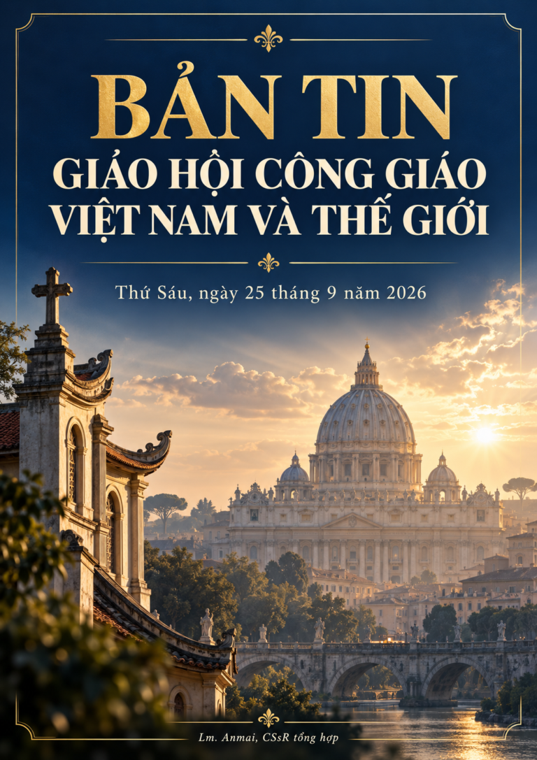 BẢN TIN GIÁO HỘI CÔNG GIÁO VIỆT NAM VÀ THẾ GIỚI Thứ Sáu, ngày 25 tháng 9 năm 2026 Lm. Anmai, CSsR tổng hợp