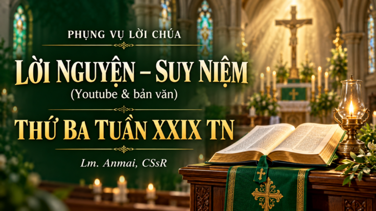 Phụng vụ Lời Chúa – Lời nguyện – Suy niệm (Youtube & bản văn) Thứ Ba tuần  XXIX  TN – Lm. Anmai, CSsR