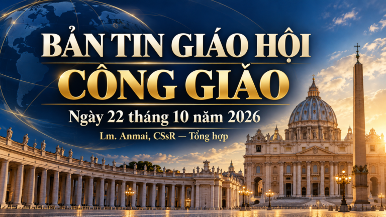 BẢN TIN GIÁO HỘI CÔNG GIÁO Ngày 22 tháng 10 năm 2026 Lm. Anmai, CSsR — Tổng hợp