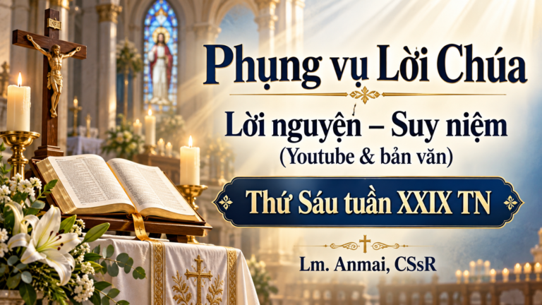 Phụng vụ Lời Chúa – Lời nguyện – Suy niệm (Youtube & bản văn) Sáu tuần XXIX TN – Lm. Anmai, CSsR