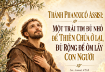 THÁNH PHANXICÔ ASSISI: MỘT TRÁI TIM ĐỦ NHỎ ĐỂ THIÊN CHÚA Ở LẠI, ĐỦ RỘNG ĐỂ ÔM LẤY CON NGƯỜI Lm. Anmai, CSsR.