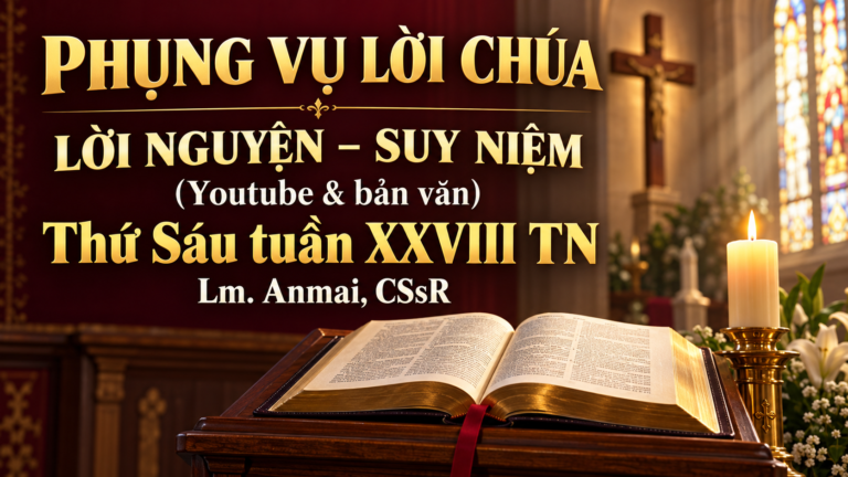 Phụng vụ Lời Chúa – Lời nguyện – Suy niệm (Youtube & bản văn) Thứ Sáu tuần XXVIII TN – Lm. Anmai, CSsR