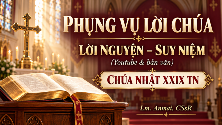 Phụng vụ Lời Chúa – Lời nguyện – Suy niệm (Youtube & bản văn) Chúa Nhật  XXIX  TN – Lm. Anmai, CSsR