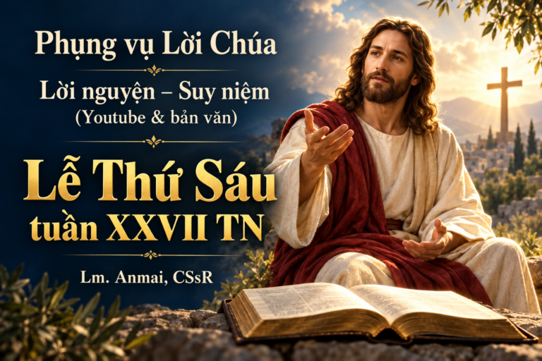 Phụng vụ Lời Chúa – Lời nguyện – Suy niệm (Youtube & bản văn) Lễ Thứ Sáu tuần XXVII TN  – Lm. Anmai, CSsR