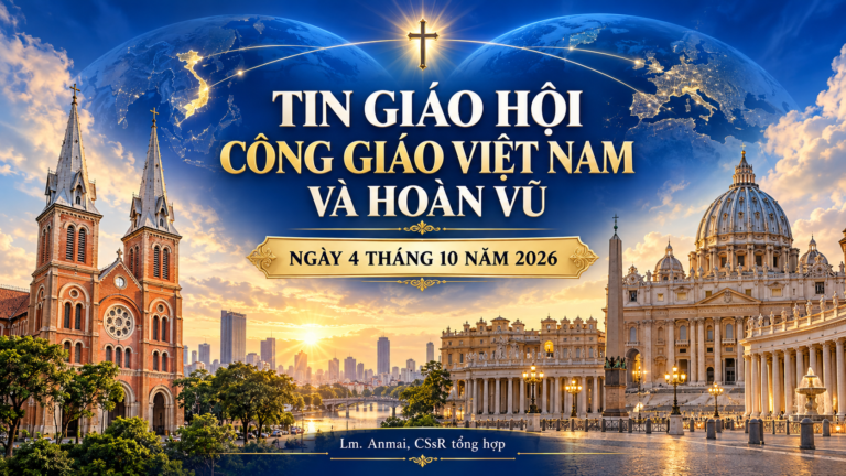 TIN GIÁO HỘI CÔNG GIÁO VIỆT NAM VÀ HOÀN VŨ NGÀY 4 THÁNG 10 NĂM 2026 Lm. Anmai, CSsR tổng hợp