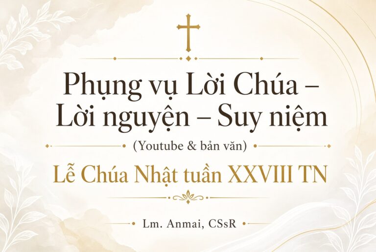 Phụng vụ Lời Chúa – Lời nguyện – Suy niệm (Youtube & bản văn) Lễ Chúa Nhật tuần XXVIII TN – Lm. Anmai, CSsR