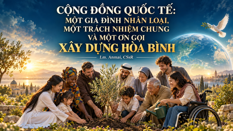 CỘNG ĐỒNG QUỐC TẾ: MỘT GIA ĐÌNH NHÂN LOẠI, MỘT TRÁCH NHIỆM CHUNG VÀ MỘT ƠN GỌI XÂY DỰNG HÒA BÌNH Lm. Anmai, CSsR.